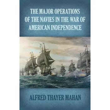 Major Operations of the Navies in the War of American Independence - Mahan Alfred Thayer