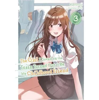 The Girl I Saved on the Train Turned Out to Be My Childhood Friend, Vol. 3 (light novel) - Kennoji; Araki, Fuh