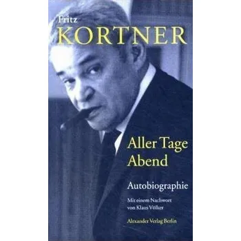 Literární biografie Aller Tage Abend - Kortner, Fritz