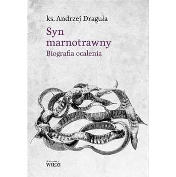 Syn marnotrawny. Biografia ocalenia - Draguła Andrzej