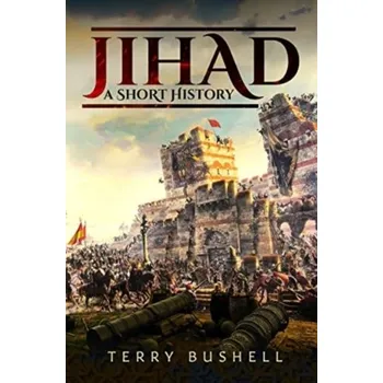 Jihad: A Short History - Bushell, Terry