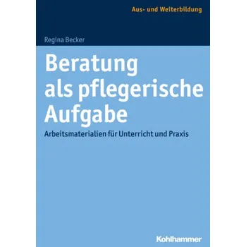Beratung als pflegerische Aufgabe - Becker, Regina