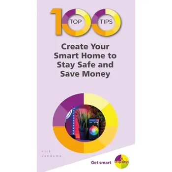 Technika 100 Top Tips - Create Your Smart Home to Stay Safe and Save Money - NICK VANDOME