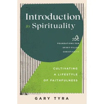 Introduction to Spirituality - Cultivating a Lifestyle of Faithfulness - Tyra, Gary; Ireland, Jerry; Lewis, Paul; Macchia, Frank