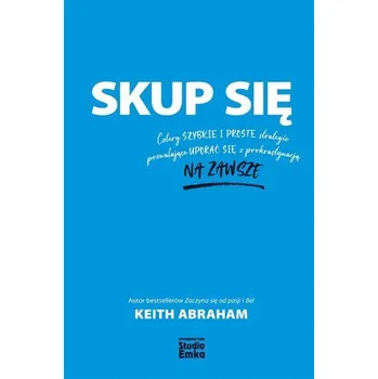 Skup się. Cztery szybkie i proste strategie.. - Keith Abraham