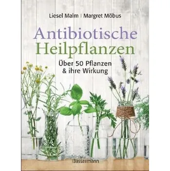 Antibiotische Heilpflanzen - Malm, Liesel