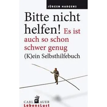 Bitte nicht helfen! Es ist auch so schon schwer genug - Hargens, Jürgen