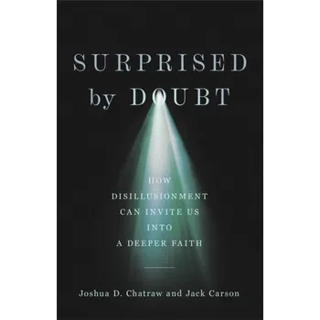 Surprised by Doubt - How Disillusionment Can Invite Us into a Deeper Faith - Joshua D. Chatraw,Mark D. Allen