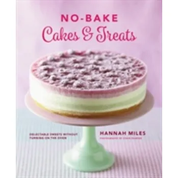 No-Bake! Cakes & Treats Cookbook - Hannah Miles