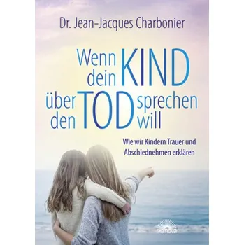 Wenn dein Kind über den Tod sprechen will - Charbonier, Jean-Jacques