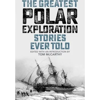 Cestování The Greatest Polar Exploration Stories Ever Told