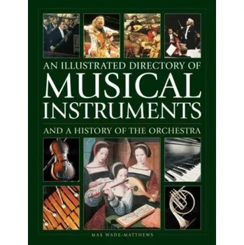 Musical Instruments and a History of The Orchestra, An Illustrated Directory of - Max Wade-Matthews