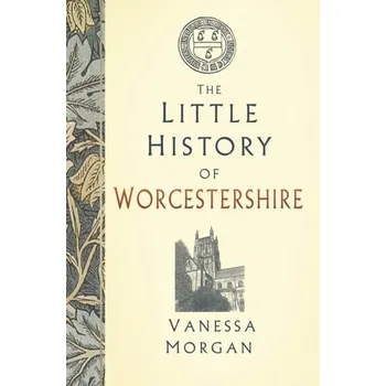 Cestování The Little History of Worcestershire - Patel, Shivani; Roberts, Scott; Rogers, Vanessa; Zink, Ashley; Duryea, Elaine; Morgan, Jamie