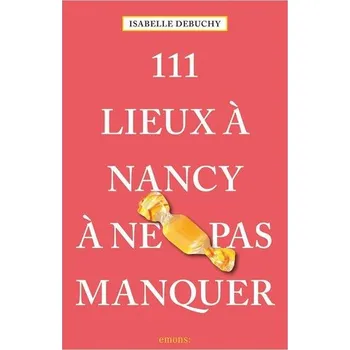 Cestování 111 Lieux à Nancy à ne pas manquer - Debuchy, Isabelle