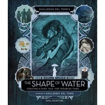 Guillermo del Toro's The Shape of Water: Creating a Fairy Tale for Troubled Times - Guillermo del Toro