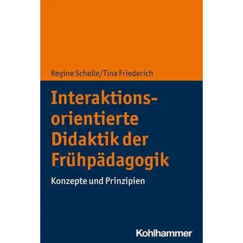 Interaktionsorientierte Didaktik der Frühpädagogik - Schelle, Regine