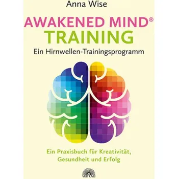 Awakened Mind ® Training - Ein Hirnwellen-Trainingsprogramm - Wise, Anna