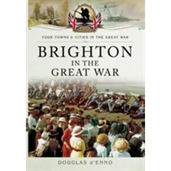 Brighton in the Great War - D'Enno, Douglas