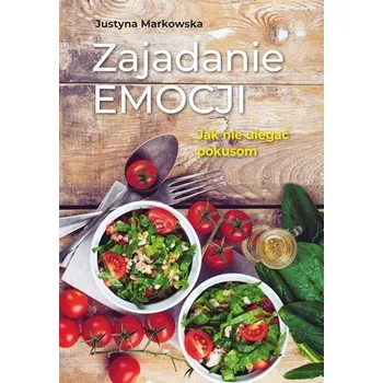Zajadanie emocji. Jak nie ulegać pokusom - Fedko Karolina, Markowska Justyna