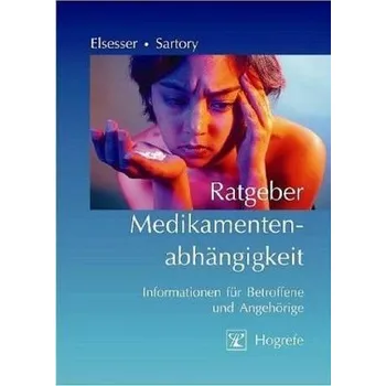 Ratgeber Medikamentenabhängigkeit - Elsesser, Karin