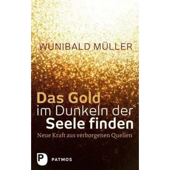 Das Gold im Dunkeln der Seele finden - Wunibald Müller