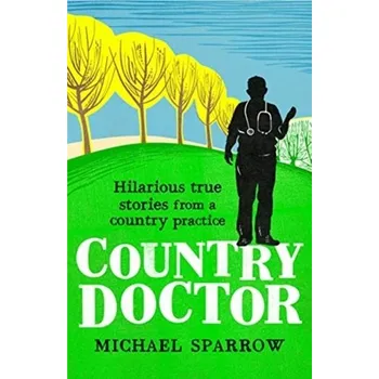 Country Doctor: Hilarious True Stories from a Rural Practice - Michael Wright; Giles Sparrow