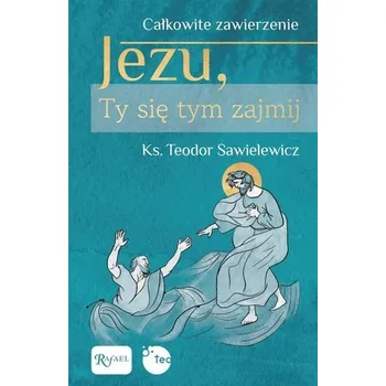Całkowite zawierzenie, Jezu Ty się tym zajmij - Sawielewicz Teodor