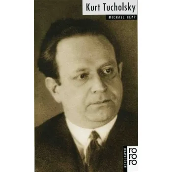 Literární biografie Kurt Tucholsky - Hepp, Michael