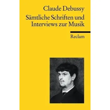 Sämtliche Schriften und Interviews zur Musik - Debussy, Claude