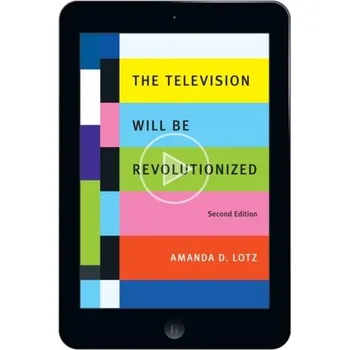 The Television Will Be Revolutionized, Second Edition - Lotz, Amanda D.