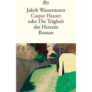 Caspar Hauser oder die Trägheit des Herzens - Wassermann, Jakob [DE] (2012, Brožovaná, DTV)