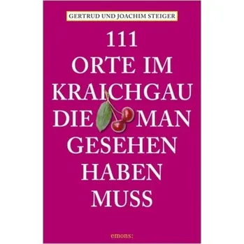 Cestování 111 Orte im Kraichgau, die man gesehen haben muss - Steiger, Gertrud