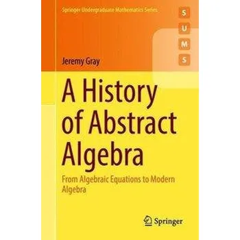 Matematika A History of Abstract Algebra - Gray, Jeremy
