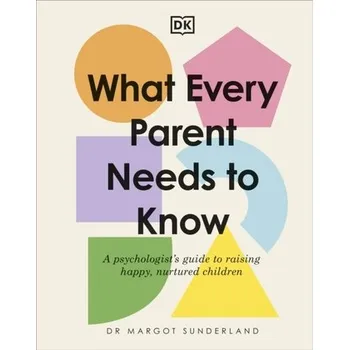 Učebnice What Every Parent Needs To Know - Margot Sunderland [EN] (2023, Firma, Dorling Kindersley Ltd)