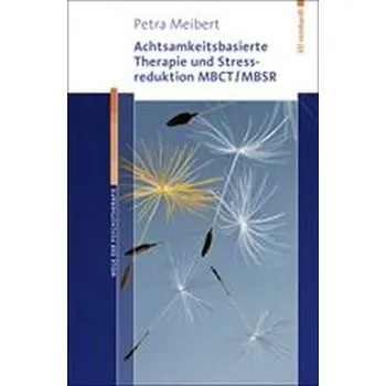 Achtsamkeitsbasierte Therapie und Stressreduktion MBCT/MBSR - Meibert, Petra