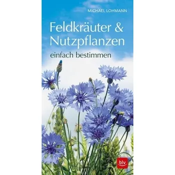 Encyklopedie Feldkräuter & Nutzpflanzen einfach bestimmen - Lohmann, Michael