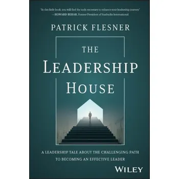 The Leadership House - A Leadership Tale about the Challenging Path to Becoming an Effective Leader - Flesner, Patrick