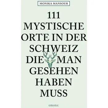 Cestování 111 mystische Orte in der Schweiz, die man gesehen haben muss - Mansour, Monika [DE] (2023, Brožovaná, Emons Verlag)