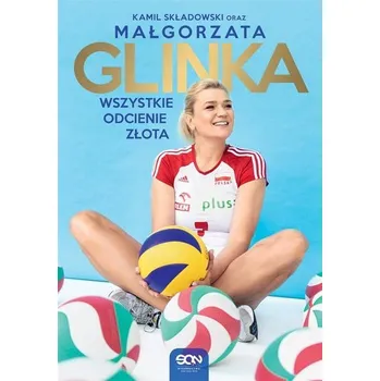 Literární biografie Małgorzata Glinka. Wszystkie odcienie złota - Małgorzata Glinka, Kamil Składowski