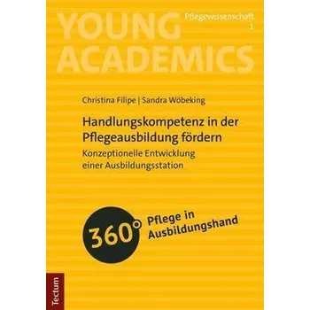 Handlungskompetenz in der Pflegeausbildung fördern - Filipe, Christina