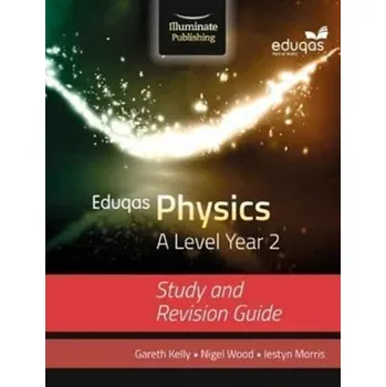 Eduqas Physics for A Level Year 2: Study and Revision Guide - Kelly, Gareth; Morris, Iestyn; Wood, Nigel