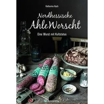 Nordhessische Ahle Worscht - Koch, Julia Katharina