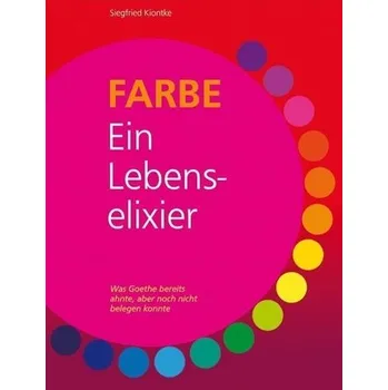 FARBE  Ein Lebenselixier - Kiontke, Siegfried