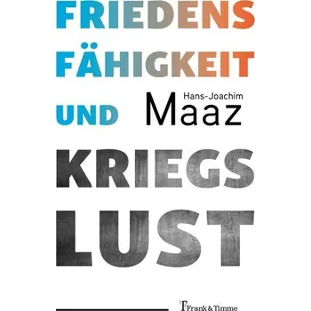 Friedensfähigkeit und Kriegslust - Maaz, Hans-Joachim