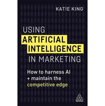 Using Artificial Intelligence in Marketing - King, Katie