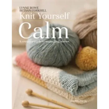 Knit Yourself Calm - Rowe Lynne