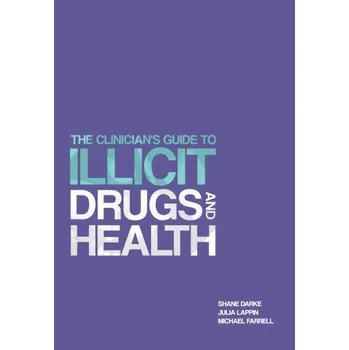 The Clinician's Guide to Illicit Drugs and Health - Darke, Prof. Shane; Lappin, Dr. Julia; Farrell, Prof. Michael