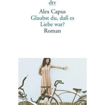 Glaubst du, daß es Liebe war? - Capus, Alex