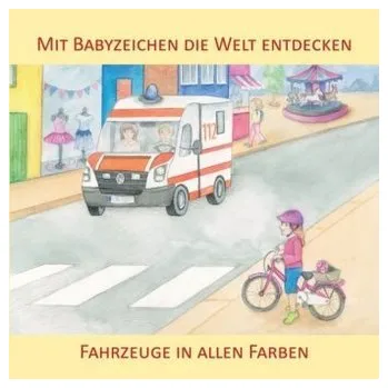 Mit Babyzeichen die Welt entdecken: Fahrzeuge in allen Faben - König, Vivian
