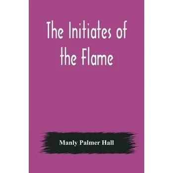 The Initiates of the Flame - Manley Palmer Hall